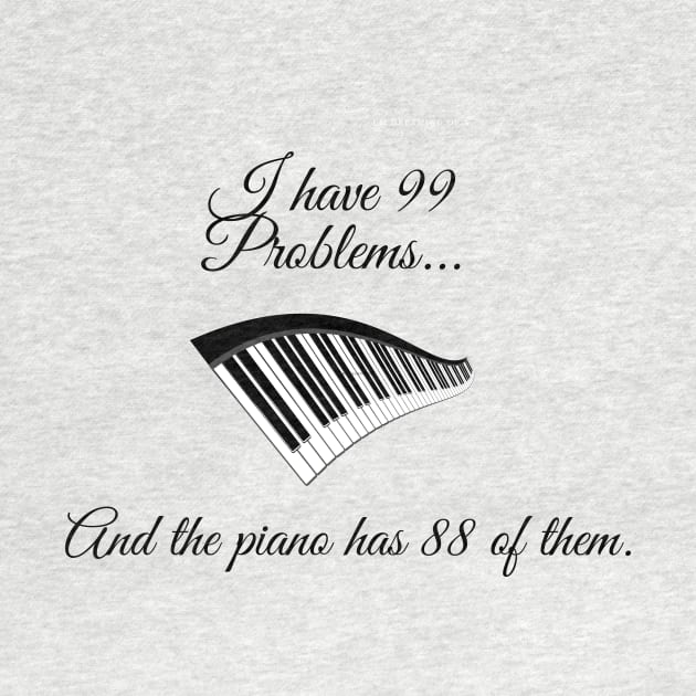 I have 99 problems, and the piano has 88 of them. by Rosettemusicandguitar